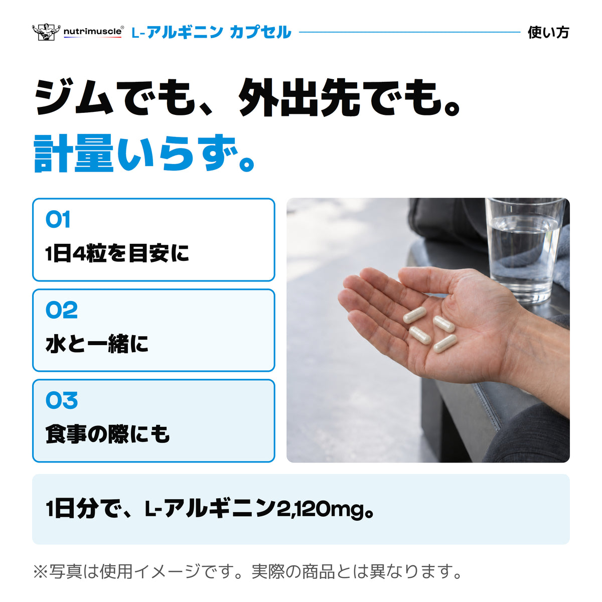 L-アルギニン カプセルは1日4粒を目安に水と一緒に。計量やシェイクは不要。4粒を示す写真はイメージです。