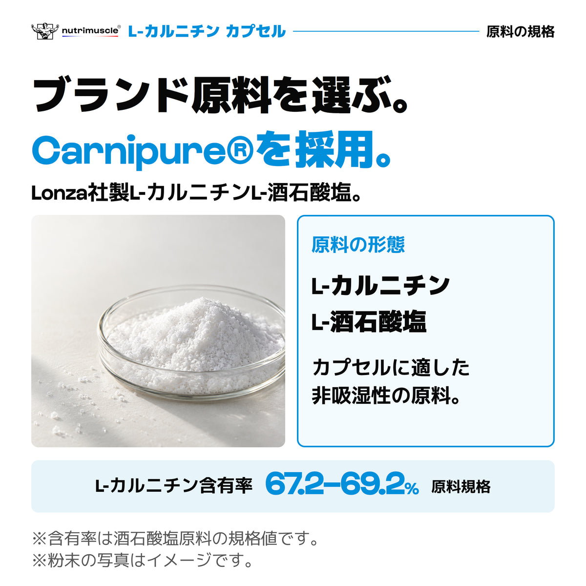 Lonza社製Carnipure®のL-カルニチンL-酒石酸塩。非吸湿性の原料。L-カルニチン含有率67.2〜69.2%は原料規格。粉末の写真はイメージ。