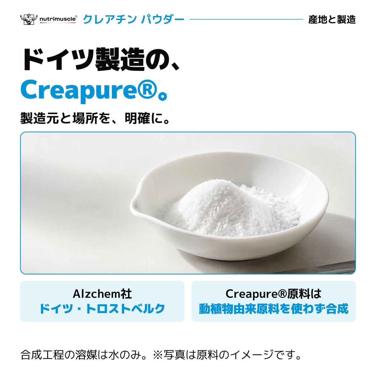 ドイツ製造のCreapure®。動植物由来原料を使わない製法