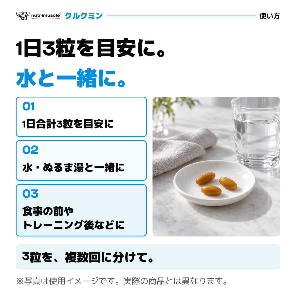 クルクミンの使い方。1日合計3粒を目安に、水またはぬるま湯と一緒に複数回に分けて。3粒の写真は使用イメージ。